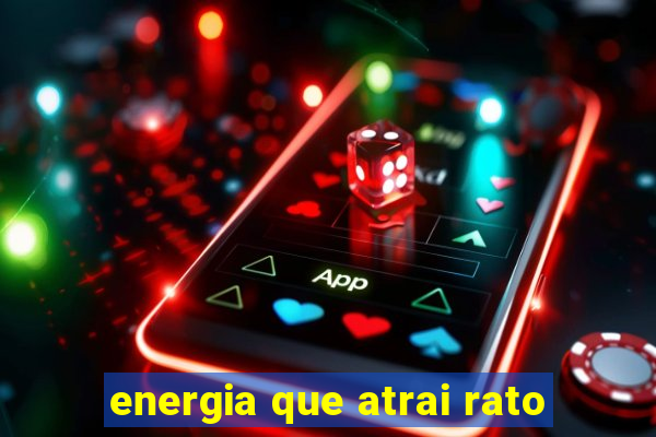 energia que atrai rato